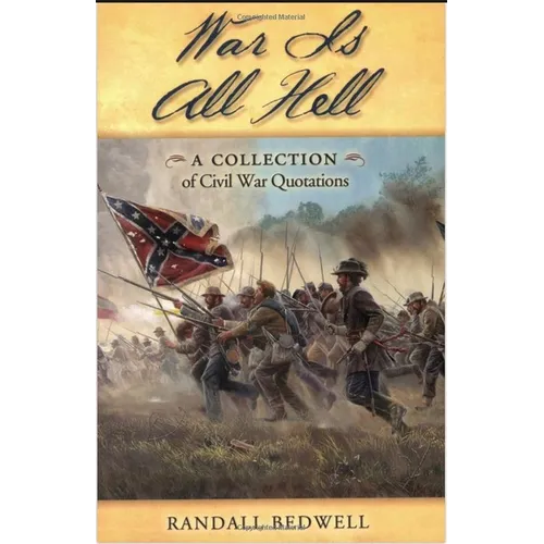 War Is All Hell: A Collection of Civil War Facts and Quotes
