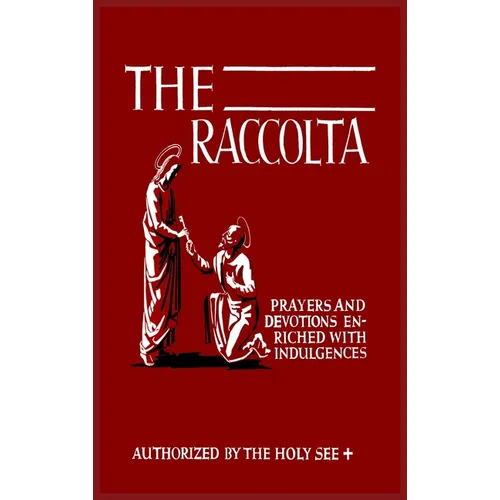 The Raccolta: Or, A Manual of Indulgences, Prayers, and Devotions Enriched with Indulgences in Favor of All the Faithful in Christ