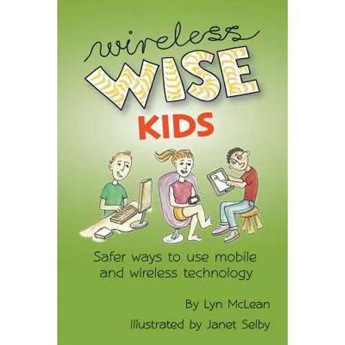 Wireless-wise Kids: Safe ways to use mobile and wireless technology