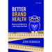 Better Brand Health: Measures and Metrics for a How Brands Grow World