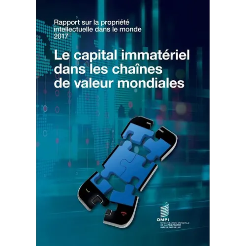 Rapport sur la propriété intellectuelle dans le monde 2017 - Le capital immatériel dans les chaînes de valeur mondiales