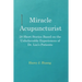 Miracle Acupuncturist: 28 Short Stories Based on the Unbelievable Experiences of Dr. Liu's Patients