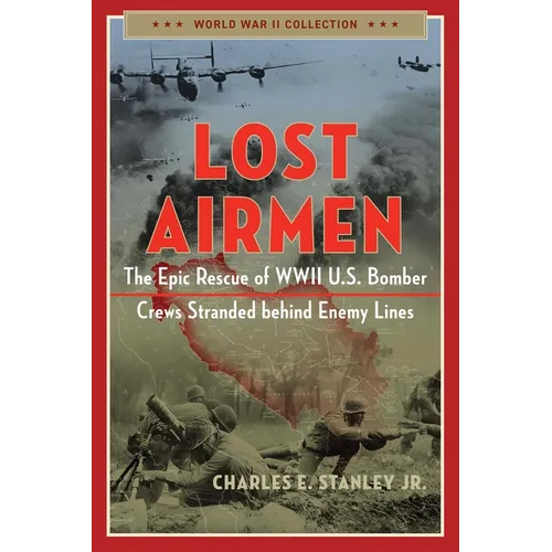 Lost Airmen: The Epic Rescue of WWII U.S. Bomber Crews Stranded Behind Enemy Lines