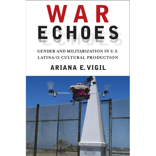 War Echoes: Gender and Militarization in U.S. Latina/o Cultural Production