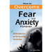 How to Overcome Fear and Anxiety Forever: Definitive Guide to Conquer Your Fears and Enjoy Life to the Fullest