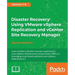 Disaster Recovery using VMware vSphere Replication and vCenter Site Recovery Manager: Second Edition