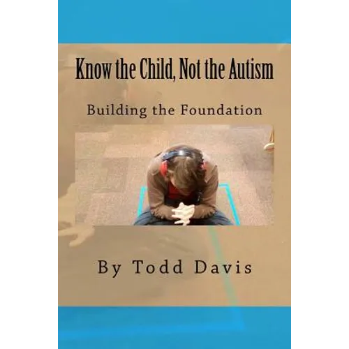Know the Child, Not the Autism: For Parents, Paraeducators and Teachers