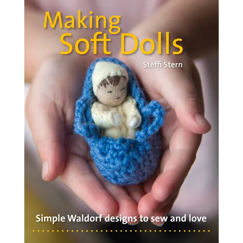 Making Soft Dolls: Simple Waldorf Designs to Sew and Love