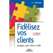 Fidélisez vos clients: Stratégies, outils, CRM et e-CRM