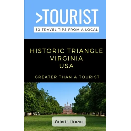Greater Than a Tourist- Historic Triangle Virginia USA: 50 Travel Tips from a Local