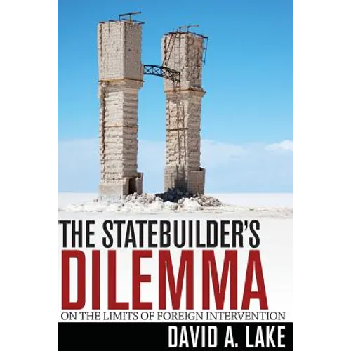 The Statebuilder's Dilemma: On the Limits of Foreign Intervention