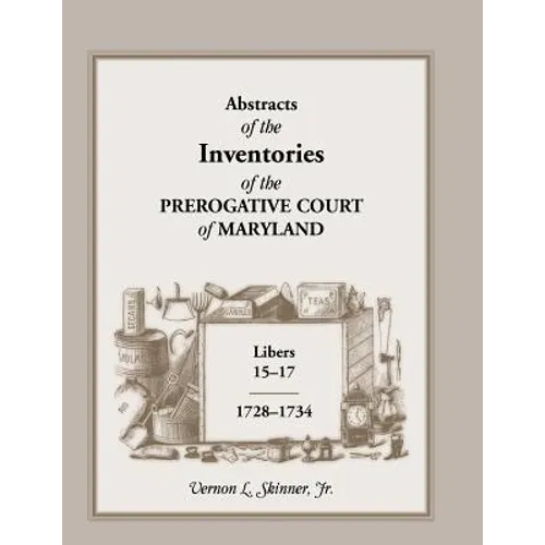 Abstracts of the Inventories of the Prerogative Court of Maryland, 1728-1734, Libers 15-17 - Paperback