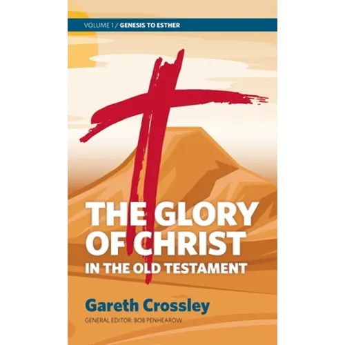 The Glory of Christ in the Old Testament: Volume 1: Genesis to Esther