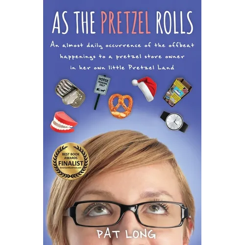 As the Pretzel Rolls: An almost daily occurrence of the offbeat happenings to a pretzel store owner in her own little Pretzel Land