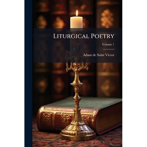 Liturgical Poetry: From The Text Of Gautier; Volume 1