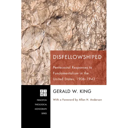 Disfellowshiped: Pentecostal Responses to Fundamentalism in the United States, 1906-1943