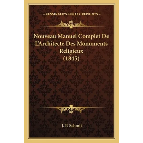 Nouveau Manuel Complet De L'Architecte Des Monuments Religieux (1845)