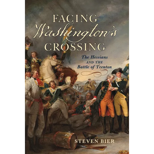 Facing Washington's Crossing: The Hessians and the Battle of Trenton