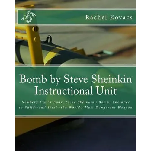 Bomb by Steve Sheinkin Instructional Unit: Newbery Honor Book, Steve Sheinkin's Bomb: The Race to Build--and Steal--the World's Most Dangerous Weapon