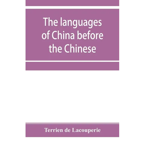 The languages of China before the Chinese: researches on the languages spoken by the pre-Chinese races of China proper previously to the Chinese occup