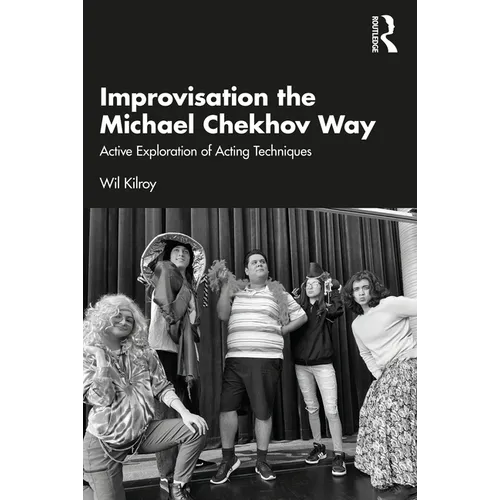 Improvisation the Michael Chekhov Way: Active Exploration of Acting Techniques
