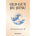 Old Guy Jiu Jitsu: for humans over 40