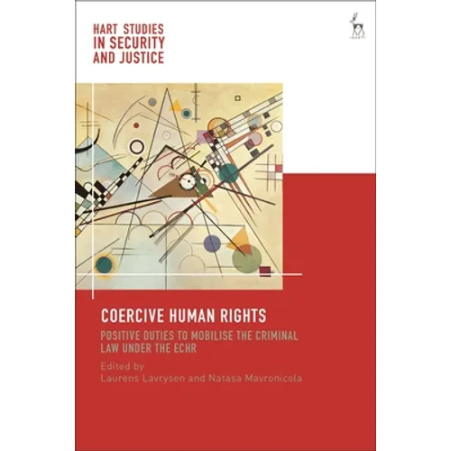 Coercive Human Rights: Positive Duties to Mobilise the Criminal Law Under the Echr