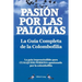 Pasion Por Las Palomas. La Guia Completa de La Colombofilia/ La Guia Imprescindible Para Cualquier Persona Apasionada Por La Colombofilia.