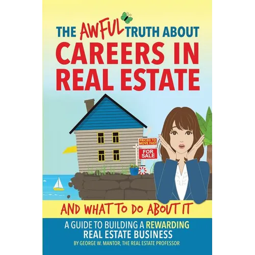 The Awful Truth About Careers in Real Estate and What To Do About It: A Guide To Building a Rewarding Real Estate Business - Paperback