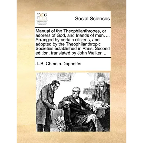 Manual of the Theophilanthropes, or Adorers of God, and Friends of Men. ... Arranged by Certain Citizens, and Adopted by the Theophilanthropic Societi