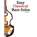 Easy Classical Bass Solos: Featuring music of Bach, Mozart, Beethoven, Vivaldi and Other Composers
