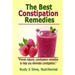 The Best Constipation Remedies: Proven natural, constipation remedies to help you eliminate constipation