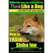 Shiba Inu, Shiba Inu Training AAA AKC: Think Like a Dog, but Don't Eat Your Poop! Shiba Inu Breed Expert Training: Here's EXACTLY How to Train Your Sh