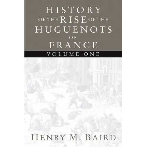 The Huguenots and Henry of Navarre, Volume 1