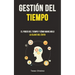 Gestión Del Tiempo: El poder del tiempo y cómo manejarlo (La clave del éxito)