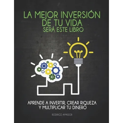 La mejor inversión de tu vida será este libro: Aprende a invertir, crear riqueza y multiplicar tu dinero