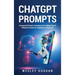 ChatGPT Prompts: AI powered Prompts Techniques for Crafting Clear & Effective Prompts for Beginners to Advanced