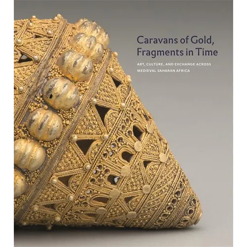 Caravans of Gold, Fragments in Time: Art, Culture, and Exchange Across Medieval Saharan Africa