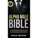 Alpha Male Bible: Charisma, Psychology of Attraction, Charm. Art of Confidence, Self-Hypnosis, Meditation. Art of Body Language, Eye Contact, Small Ta