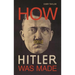 How Hitler Was Made: Germany and the Rise of the Perfect Nazi