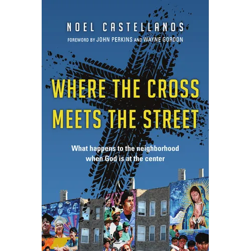 Where the Cross Meets the Street: What Happens to the Neighborhood When God Is at the Center
