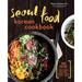 Seoul Food Korean Cookbook: Korean Cooking from Kimchi and Bibimbap to Fried Chicken and Bingsoo