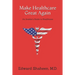 Make Healthcare Great Again: An Insider's Guide to Healthcare