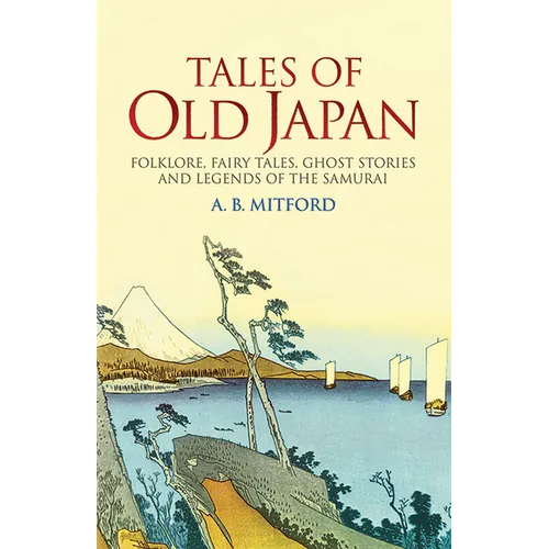 Tales of Old Japan: Folklore, Fairy Tales, Ghost Stories and Legends of the Samurai