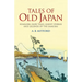 Tales of Old Japan: Folklore, Fairy Tales, Ghost Stories and Legends of the Samurai