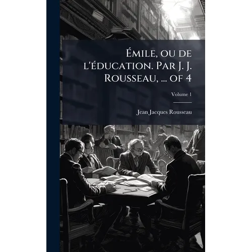 Ãmile, ou de l'Ã(c)ducation. Par J. J. Rousseau, ... of 4