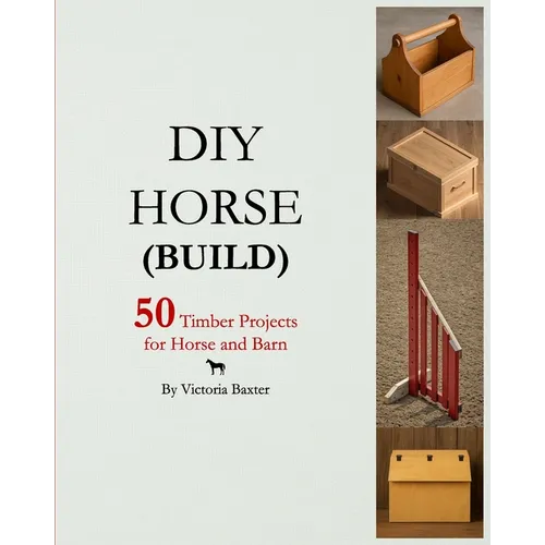 DIY Horse (Build): 50 timber projects for horse and barn