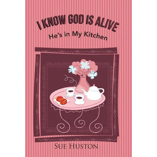 I Know God is Alive: He's in My Kitchen