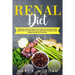 Renal Diet: Nutritional Guide and Useful Tips to Cure and Slow Down Kidney Disease. Easy to Follow Recipes and Smoothies to Manage