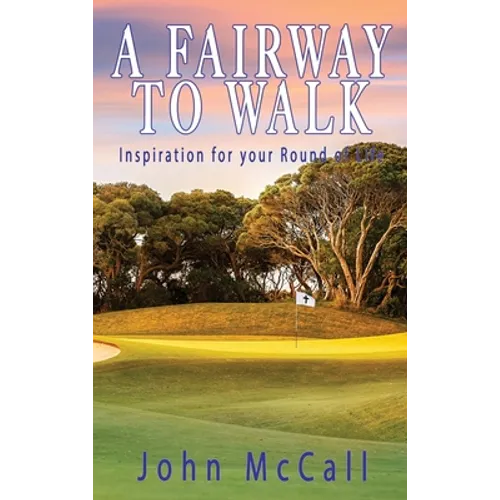 A Fairway to Walk: Inspiration for Your Round of Life